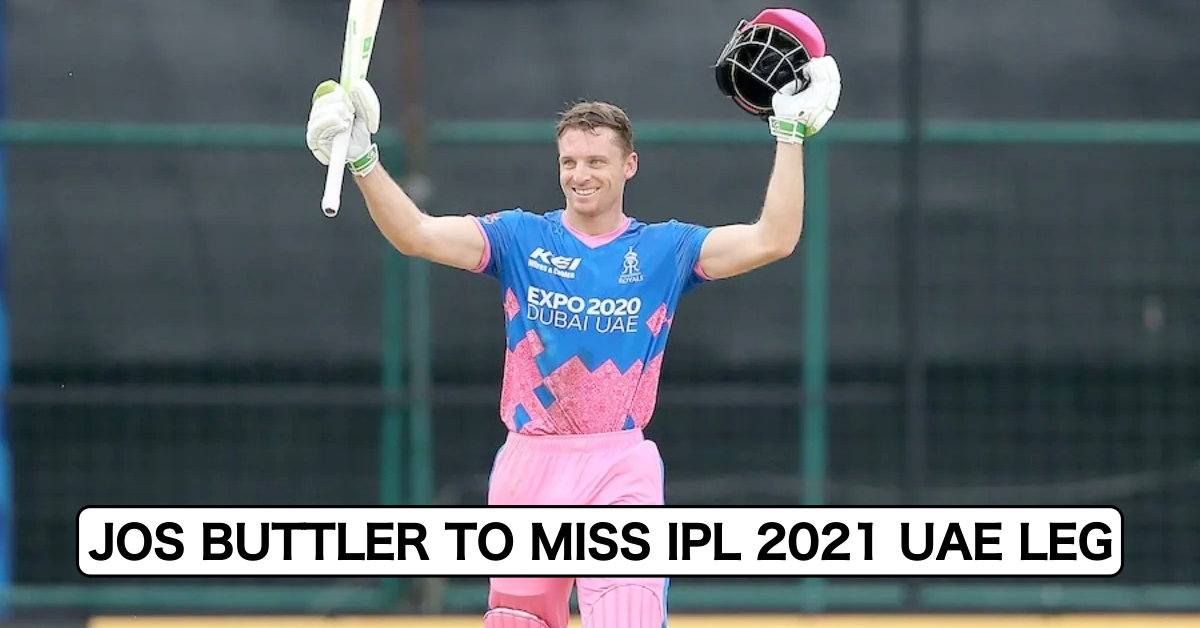 Breaking News: Jos Buttler To Miss UAE Leg Of IPL 2021; Glenn Phillips Added As Replacement