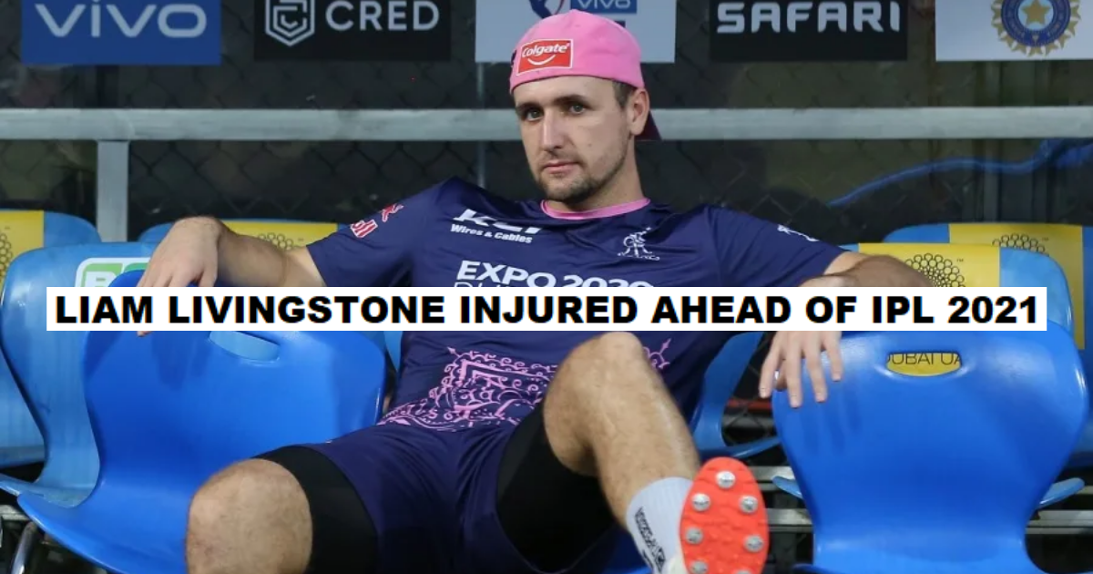 Liam Livingstone Injured Rajasthan Royals, IPL 2021