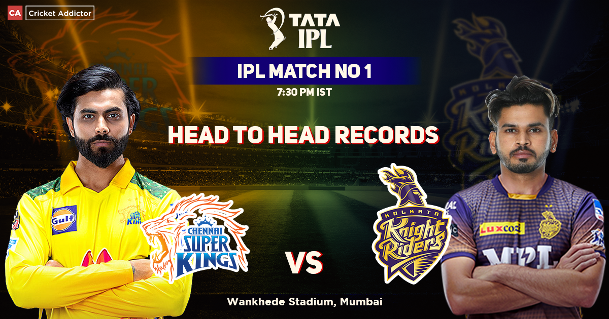 CSK vs KKR Head to Head Records, Chennai Super Kings' Head-to-Head Record Against Kolkata Knight Riders – IPL 2022 Match 1