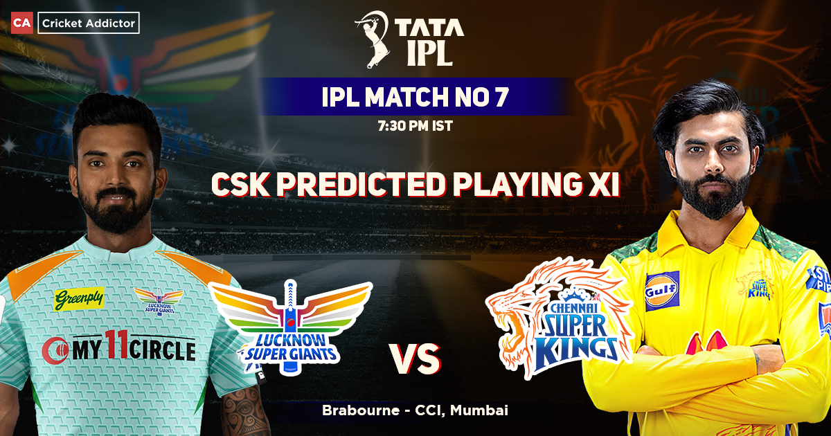 Lucknow Super Giants vs Chennai Super Kings, CSK Playing 11 vs LSG (Predicted), IPL 2022, Match 07, LSG vs CSK