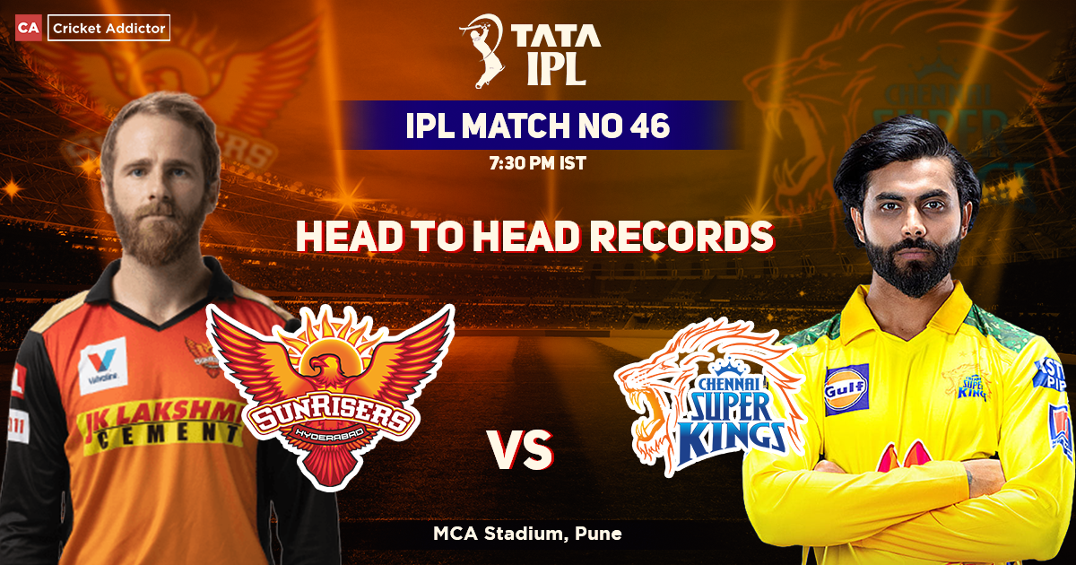 Sunrisers Hyderabad vs Chennai Super Kings Head to Head Records, Sunrisers Hyderabad's Head-to-Head Record Against Chennai Super Kings – IPL 2022 Match 46