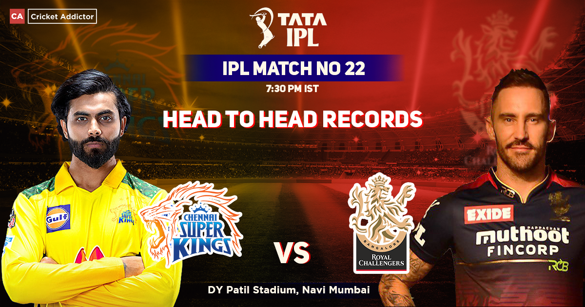 Chennai Super Kings vs Royal Challengers Bangalore Head To Head Records, CSK vs RCB Head to Head Records, IPL 2022, Match 22, CSK vs RCB