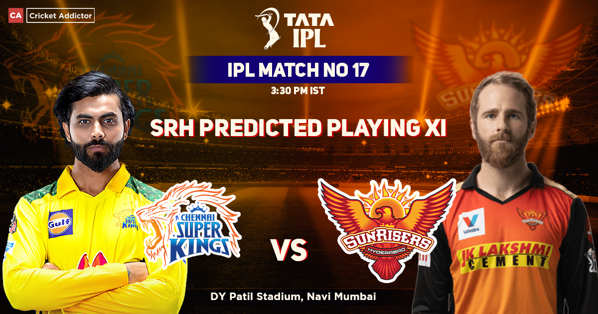 Chennai Super Kings vs SunRisers Hyderabad, SRH Playing 11 vs CSK (Predicted), IPL 2022, Match 17, CSK vs SRH